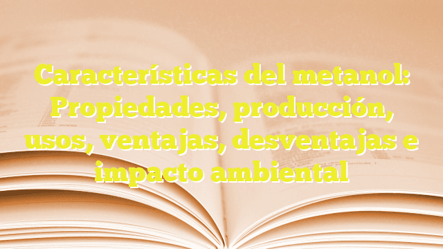 Características del metanol: Propiedades, producción Características del metanol: Propiedades, producción