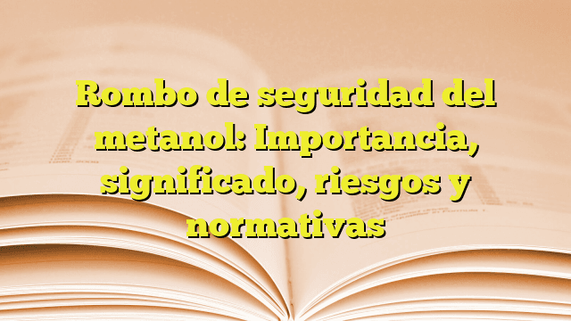 Rombo de seguridad del metanol: Importancia, significado, riesgos y normativas Rombo de seguridad del metanol: Importancia, significado, riesgos y normativas